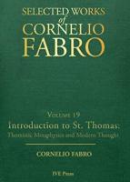 Introduction to St. Thomas: Thomistic Metaphysics and Modern Thought, volume 19 - Selected Works of Cornelio Fabro
